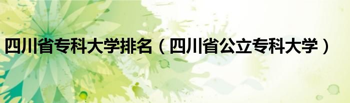 专科成都排名学校有哪些_专科成都排名学校前十_成都专科学校排名