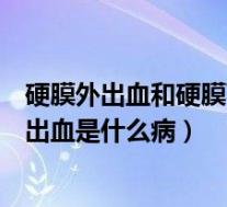 硬膜外出血和硬膜下出血的临床表现（硬膜外出血和硬膜下出血是什么病）