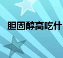 胆固醇高吃什么好处(胆固醇高吃什么好)