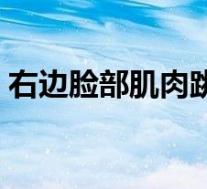 右边脸部肌肉跳动(脸部肌肉跳动怎么回事)