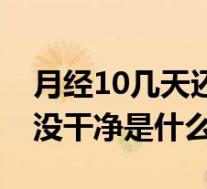 月经10几天还没完怎么回事（月经10多天还没干净是什么原因）
