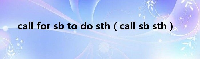 Call For Sb To Do Sth call Sb Sth call-for-sb-to-do-sth-call-sb-sth