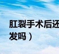 肛裂手术后还会复发吗?（肛裂手术后还会复发吗）