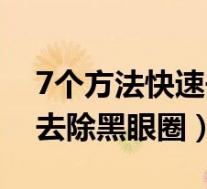 7个方法快速去除黑眼圈视频（7个方法快速去除黑眼圈）