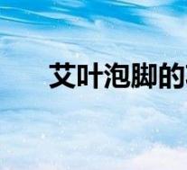 艾叶泡脚的功效与作用（艾叶的作用）