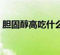 胆固醇高吃什么好食谱(胆固醇高吃什么好)