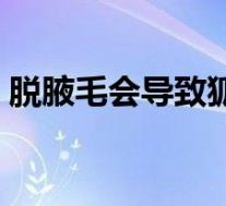 脱腋毛会导致狐臭吗（刮腋毛会引起狐臭吗）