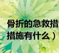 骨折的急救措施有哪些（幼儿发烧抽搐的急救措施有什么）