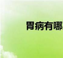 胃病有哪几种（胃病种类有几种）