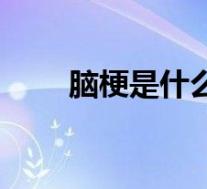 脑梗是什么病(脑梗死是什么意思)