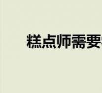 糕点师需要学多久(糕点师要学多久)