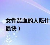 女性贫血的人吃什么补血最快呢(女性贫血的人吃什么补血最快)
