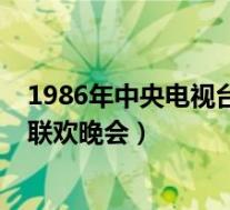 1986年中央电视台春节联欢晚会(2016年中央电视台春节联欢晚会)