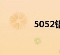 5052铝合金优缺点(5052)