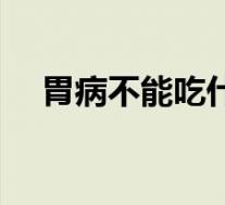 胃病不能吃什么食物（胃病不能吃什么）