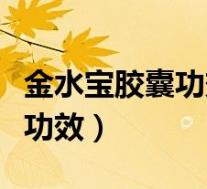 金水宝胶囊功效多久为一个疗程(金水宝胶囊功效)