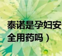 泰诺是孕妇安全用药吗能吃吗（泰诺是孕妇安全用药吗）