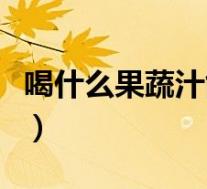 喝什么果蔬汁能减肥呢（喝什么果蔬汁能减肥）