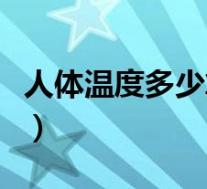 人体温度多少算正常（人体正常温度是多少度）