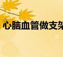 心脑血管做支架多少钱（血管做支架多少钱）
