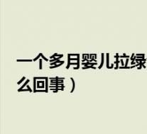 一个多月婴儿拉绿色大便是怎么回事（婴儿拉绿色大便是怎么回事）