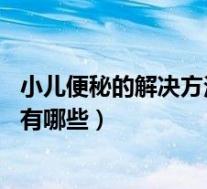 小儿便秘的解决方法（小儿便秘怎么办 儿童便秘的治疗方法有哪些）