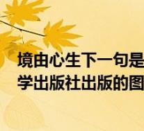 境由心生下一句是什么意思(境由心生-2008年陕西师范大学出版社出版的图书简介)