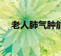 老人肺气肿能活多久(肺气肿能活多久)