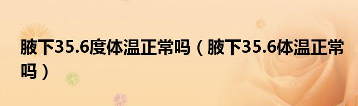 腋下35.6度体温正常吗（腋下35.6体温正常吗）