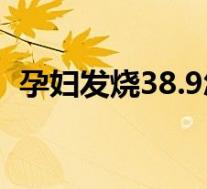 孕妇发烧38.9怎么办（孕妇发烧38怎么办）