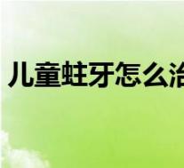 儿童蛀牙怎么治疗最好（儿童蛀牙怎么治疗）
