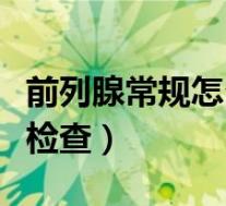 前列腺常规怎么检查最准确（前列腺常规怎么检查）