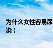 为什么女性容易尿路感染的原因（为什么女性容易得尿路感染）