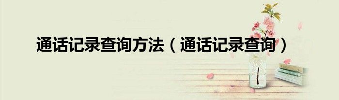 通话记录查询方法（通话记录查询）
