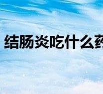 结肠炎吃什么药消炎最好（结肠炎吃什么药）