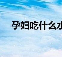 孕妇吃什么水果补铁(孕妇吃什么补铁)
