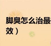 脚臭怎么治最有效永久方法(脚臭怎么治最有效)