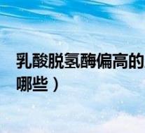 乳酸脱氢酶偏高的原因有哪些呢（乳酸脱氢酶偏高的原因有哪些）