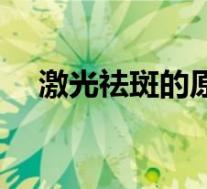 激光祛斑的原理（激光祛斑原理是什么）
