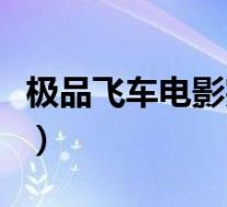 极品飞车电影完整版在线播放(极品飞车快播)