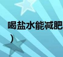 喝盐水能减肥吗荷叶水荷叶（喝盐水能减肥吗）