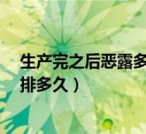 生产完之后恶露多长时间排干净是正常的?（生产完后恶露排多久）