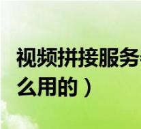 视频拼接服务器是干什么用的(服务器是干什么用的)