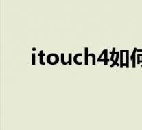itouch4如何越狱(itouch5越狱教程)