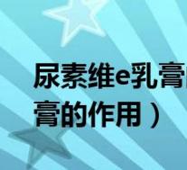 尿素维e乳膏的作用与功效图片(尿素维e乳膏的作用)
