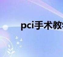 pci手术教学视频（PCI手术怎么做）