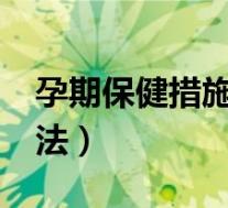 孕期保健措施有哪三个方面?（孕期保健的方法）