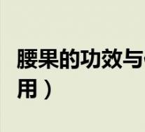 腰果的功效与作用及副作用（腰果的功效与作用）