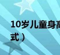 10岁儿童身高体重标准表（儿童体重计算公式）