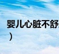 婴儿心脏不舒服的表现(婴儿心脏不好的表现)